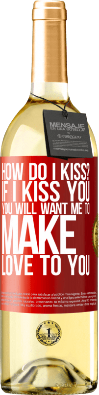 29,95 € | White Wine WHITE Edition how do I kiss? If I kiss you, you will want me to make love to you Red Label. Customizable label Young wine Harvest 2025 Verdejo