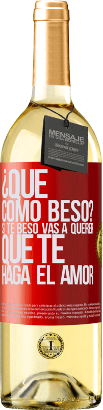 29,95 € | Vino Blanco Edición WHITE ¿Qué cómo beso? Si te beso vas a querer que te haga el amor Etiqueta Roja. Etiqueta personalizable Vino joven Cosecha 2024 Verdejo