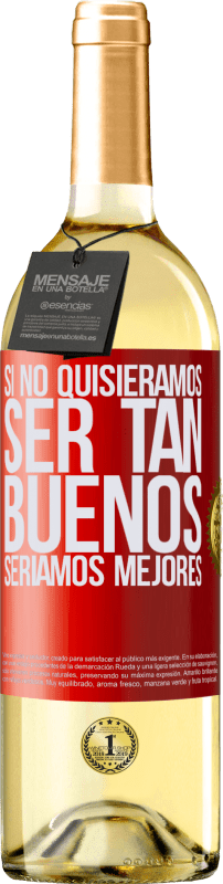 «Si no quisiéramos ser tan buenos, seríamos mejores» Edición WHITE