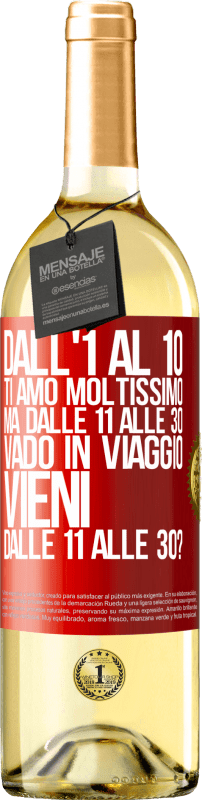 29,95 € | Vino bianco Edizione WHITE Dall'1 al 10 ti amo moltissimo. Ma dalle 11 alle 30 vado in viaggio. Vieni dalle 11 alle 30? Etichetta Rossa. Etichetta personalizzabile Vino giovane Raccogliere 2024 Verdejo