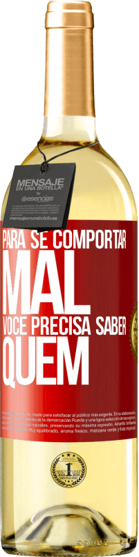 «Para se comportar mal, você precisa saber quem» Edição WHITE