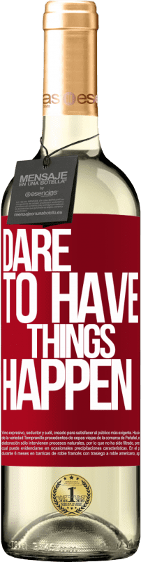 «Dare to have things happen» Édition WHITE