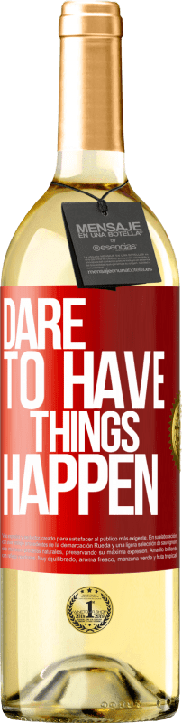 «Dare to have things happen» Edizione WHITE