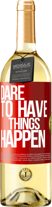 «Dare to have things happen» Edição WHITE