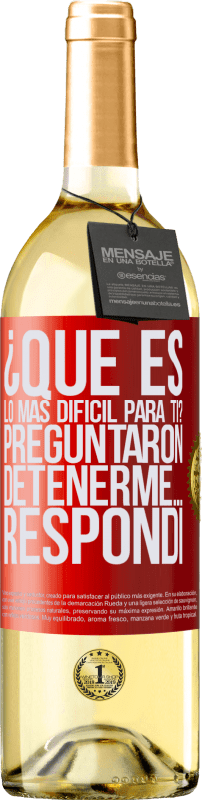 29,95 € | Vino Blanco Edición WHITE ¿Qué es lo más difícil para ti? Preguntaron. Detenerme… Respondí Etiqueta Roja. Etiqueta personalizable Vino joven Cosecha 2024 Verdejo