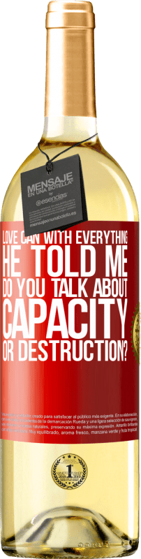 29,95 € | White Wine WHITE Edition Love can with everything, he told me. Do you talk about capacity or destruction? Red Label. Customizable label Young wine Harvest 2023 Verdejo