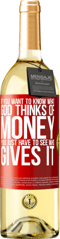 29,95 € | White Wine WHITE Edition If you want to know what God thinks of money, you just have to see who gives it Red Label. Customizable label Young wine Harvest 2024 Verdejo