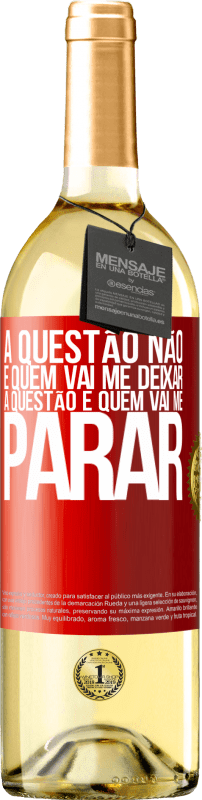 29,95 € | Vinho branco Edição WHITE A questão não é quem vai me deixar. A questão é quem vai me parar Etiqueta Vermelha. Etiqueta personalizável Vinho jovem Colheita 2024 Verdejo