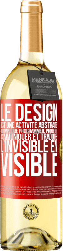 29,95 € Envoi gratuit | Vin blanc Édition WHITE Le design est une activité abstraite qui implique de programmer, projeter, communiquer ... et traduire l'invisible en visible Étiquette Rouge. Étiquette personnalisable Vin jeune Récolte 2022 Verdejo