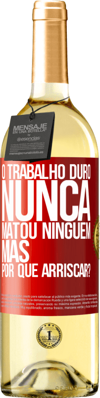 «O trabalho duro nunca matou ninguém, mas por que arriscar?» Edição WHITE