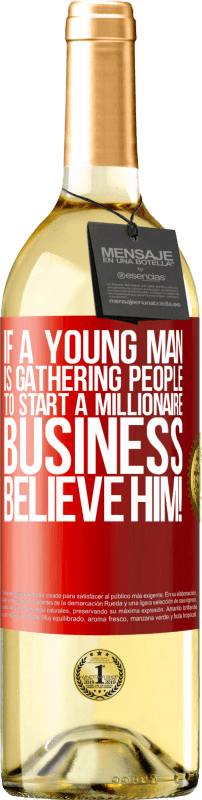 29,95 € | White Wine WHITE Edition If a young man is gathering people to start a millionaire business, believe him! Red Label. Customizable label Young wine Harvest 2024 Verdejo