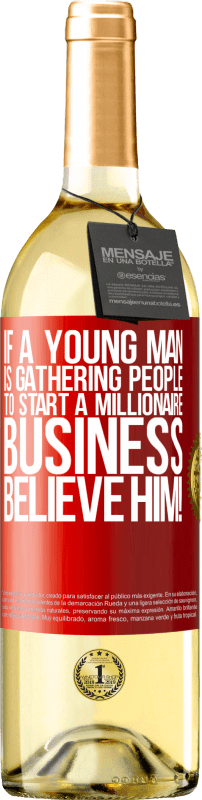 29,95 € | White Wine WHITE Edition If a young man is gathering people to start a millionaire business, believe him! Red Label. Customizable label Young wine Harvest 2025 Verdejo