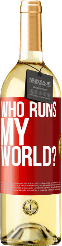 «who runs my world?» WHITE Edition