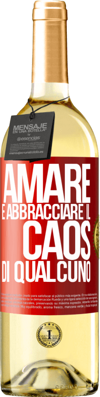 «Amare è abbracciare il caos di qualcuno» Edizione WHITE