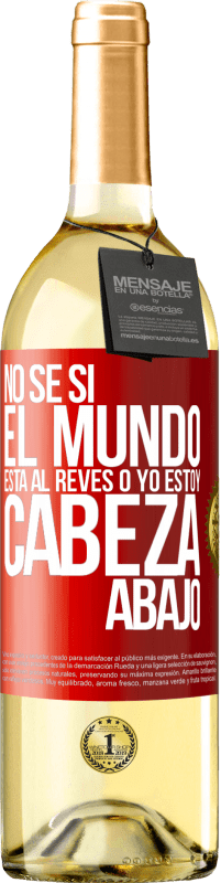 29,95 € | Vino Blanco Edición WHITE No sé si el mundo está al revés o yo estoy cabeza abajo Etiqueta Roja. Etiqueta personalizable Vino joven Cosecha 2024 Verdejo