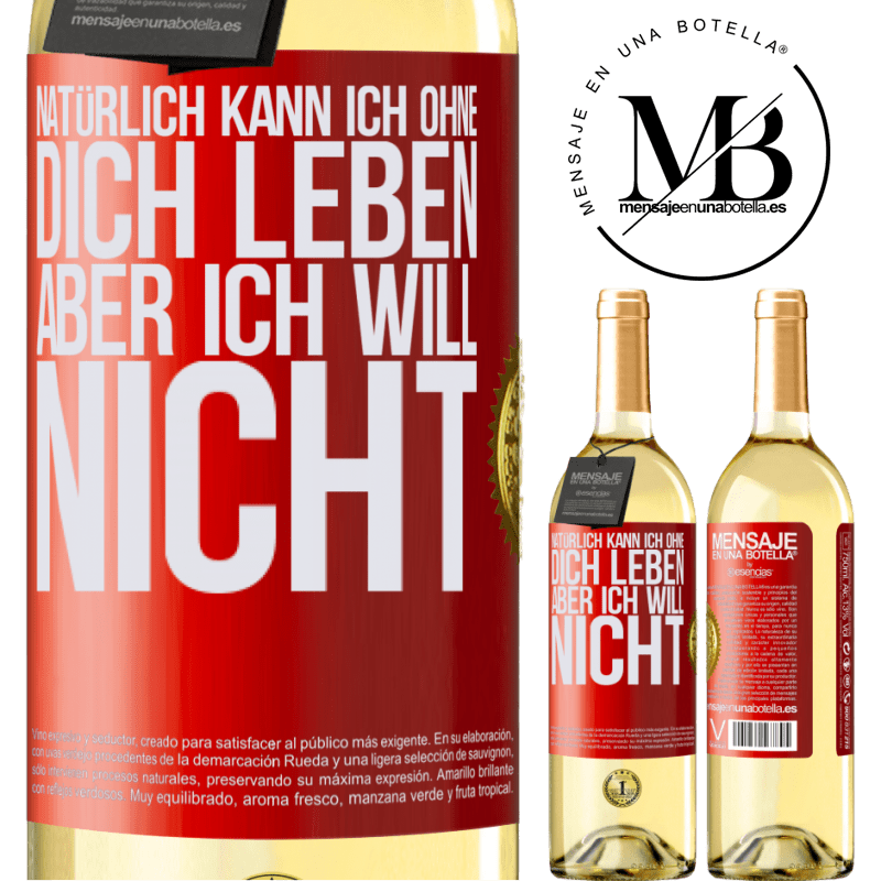 29,95 € Kostenloser Versand | Weißwein WHITE Ausgabe Natürlich kann ich ohne dich leben. Aber ich will nicht Rote Markierung. Anpassbares Etikett Junger Wein Ernte 2023 Verdejo