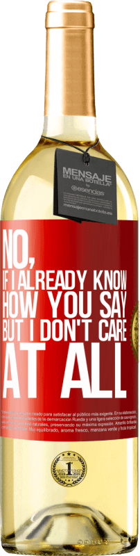 29,95 € | White Wine WHITE Edition No, if I already know how you say, but I don't care at all Red Label. Customizable label Young wine Harvest 2024 Verdejo