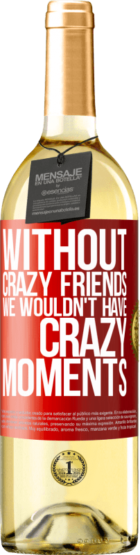 29,95 € Free Shipping | White Wine WHITE Edition Without crazy friends we wouldn't have crazy moments Red Label. Customizable label Young wine Harvest 2022 Verdejo