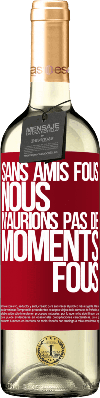29,95 € | Vin blanc Édition WHITE Sans amis fous, nous n'aurions pas de moments fous Étiquette Rouge. Étiquette personnalisable Vin jeune Récolte 2025 Verdejo