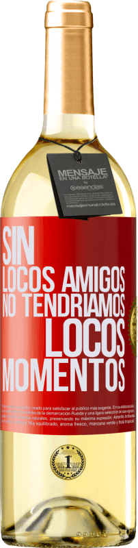 29,95 € | Vino Blanco Edición WHITE Sin locos amigos no tendríamos locos momentos Etiqueta Roja. Etiqueta personalizable Vino joven Cosecha 2023 Verdejo