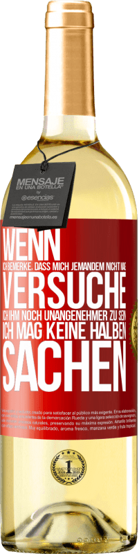 29,95 € Kostenloser Versand | Weißwein WHITE Ausgabe Wenn ich bemerke, dass mich jemandem nicht mag, versuche ich ihm noch unangenehmer zu sein ... Ich mag keine halben Sachen Rote Markierung. Anpassbares Etikett Junger Wein Ernte 2025 Verdejo