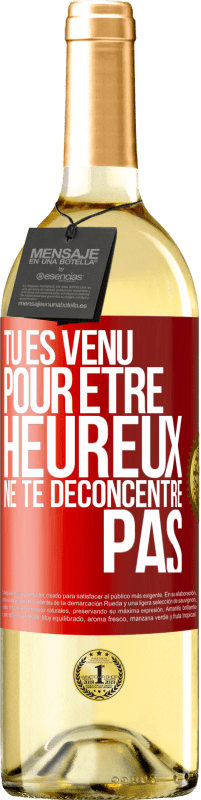 29,95 € | Vin blanc Édition WHITE Tu es venu pour être heureux ne te déconcentre pas Étiquette Rouge. Étiquette personnalisable Vin jeune Récolte 2024 Verdejo