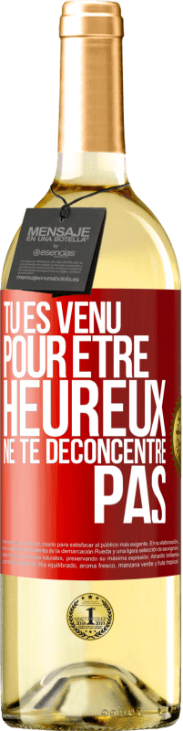 29,95 € | Vin blanc Édition WHITE Tu es venu pour être heureux ne te déconcentre pas Étiquette Rouge. Étiquette personnalisable Vin jeune Récolte 2025 Verdejo