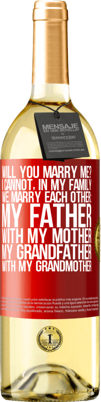 29,95 € Free Shipping | White Wine WHITE Edition Will you marry me? I cannot, in my family we marry each other: my father, with my mother, my grandfather with my grandmother Red Label. Customizable label Young wine Harvest 2023 Verdejo