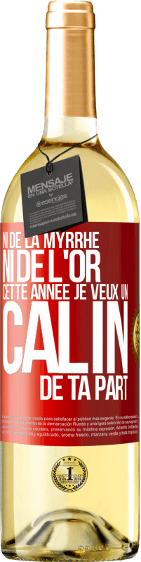 29,95 € | Vin blanc Édition WHITE Ni de la myrrhe ni de l'or. Cette année je veux un câlin de ta part Étiquette Rouge. Étiquette personnalisable Vin jeune Récolte 2024 Verdejo