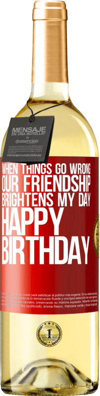 29,95 € | White Wine WHITE Edition When things go wrong, our friendship brightens my day. Happy Birthday Red Label. Customizable label Young wine Harvest 2023 Verdejo