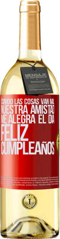 29,95 € | Vino Blanco Edición WHITE Cuando las cosas van mal, nuestra amistad me alegra el día. Feliz cumpleaños Etiqueta Roja. Etiqueta personalizable Vino joven Cosecha 2024 Verdejo