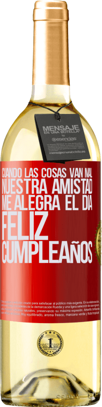 «Cuando las cosas van mal, nuestra amistad me alegra el día. Feliz cumpleaños» Edición WHITE