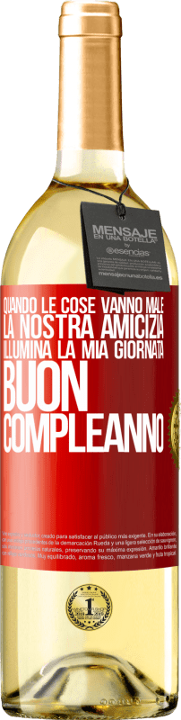 29,95 € | Vino bianco Edizione WHITE Quando le cose vanno male, la nostra amicizia illumina la mia giornata. Buon compleanno Etichetta Rossa. Etichetta personalizzabile Vino giovane Raccogliere 2024 Verdejo