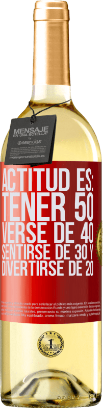 29,95 € | Vino Blanco Edición WHITE Actitud es: Tener 50,verse de 40, sentirse de 30 y divertirse de 20 Etiqueta Roja. Etiqueta personalizable Vino joven Cosecha 2023 Verdejo