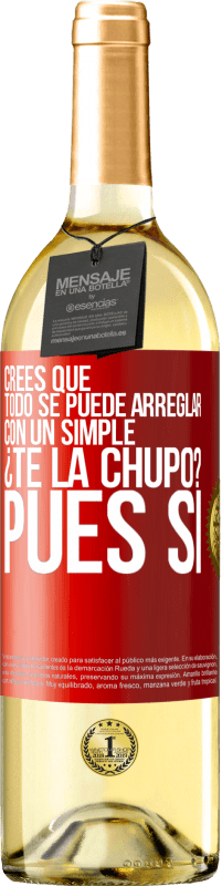 Envío gratis | Vino Blanco Edición WHITE Crees que todo se puede arreglar con un simple ¿Te la chupo?... Pues sí Etiqueta Roja. Etiqueta personalizable Vino joven Cosecha 2023 Verdejo