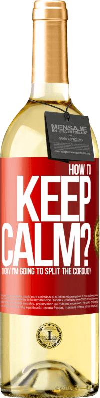 Free Shipping | White Wine WHITE Edition How to keep calm? Today I'm going to split the corduroy Red Label. Customizable label Young wine Harvest 2023 Verdejo