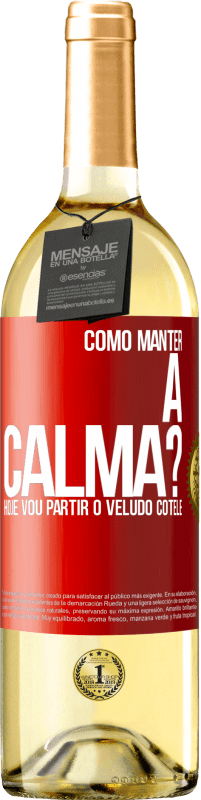 Envio grátis | Vinho branco Edição WHITE Como manter a calma? Hoje vou partir o veludo cotelê Etiqueta Vermelha. Etiqueta personalizável Vinho jovem Colheita 2023 Verdejo