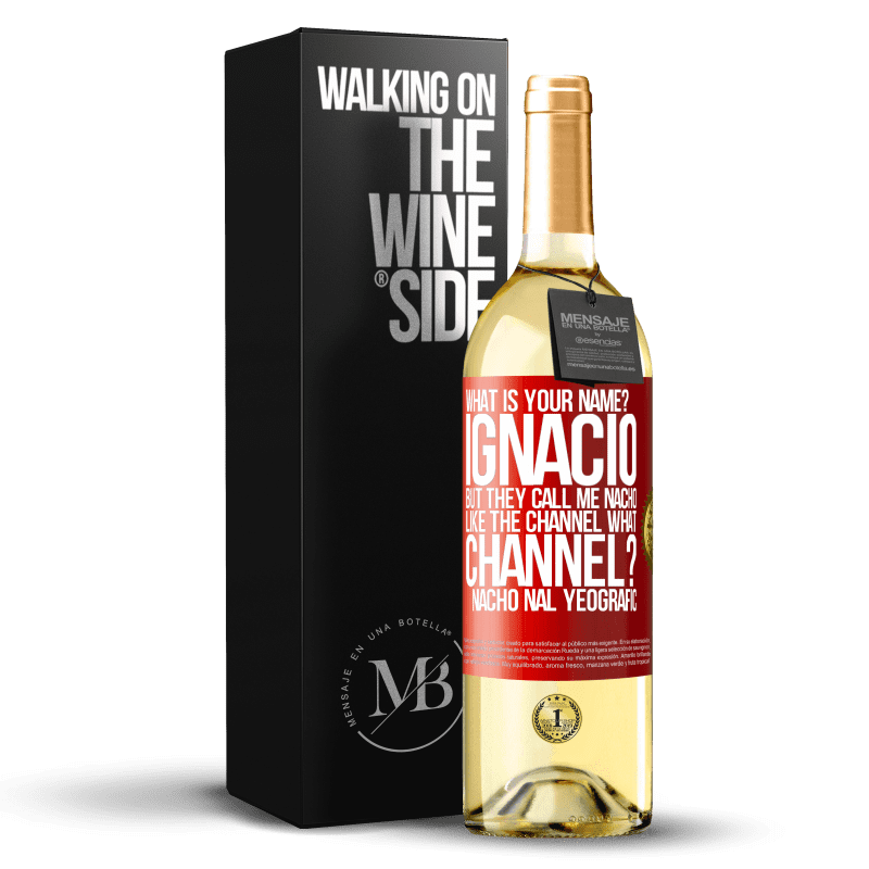 29,95 € Free Shipping | White Wine WHITE Edition What is your name? Ignacio, but they call me Nacho. Like the canal. What channel? Nacho nal yeografic Red Label. Customizable label Young wine Harvest 2023 Verdejo