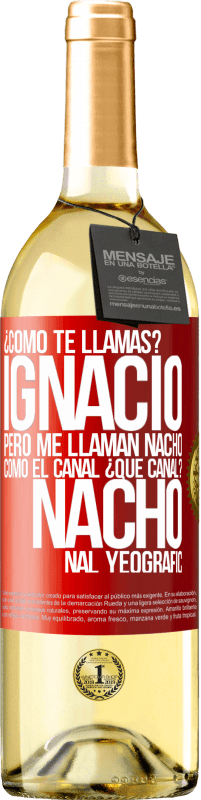 29,95 € Envío gratis | Vino Blanco Edición WHITE ¿Cómo te llamas? Ignacio, pero me llaman Nacho. Como el canal. ¿Qué canal? Nacho nal yeografic Etiqueta Roja. Etiqueta personalizable Vino joven Cosecha 2023 Verdejo