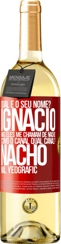 29,95 € Envio grátis | Vinho branco Edição WHITE Qual é o seu nome? Ignacio, mas eles me chamam de Nacho. Como o canal. Qual canal? Nacho nal Yeografic Etiqueta Vermelha. Etiqueta personalizável Vinho jovem Colheita 2023 Verdejo