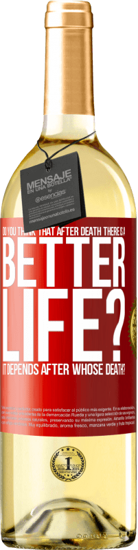 29,95 € Free Shipping | White Wine WHITE Edition Do you think that after death there is a better life? It depends. After whose death? Red Label. Customizable label Young wine Harvest 2025 Verdejo