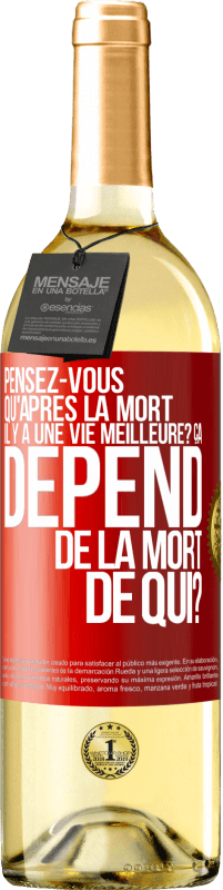 Envoi gratuit | Vin blanc Édition WHITE Pensez-vous qu'après la mort il y a une vie meilleure? Ça dépend. De la mort de qui? Étiquette Rouge. Étiquette personnalisable Vin jeune Récolte 2023 Verdejo