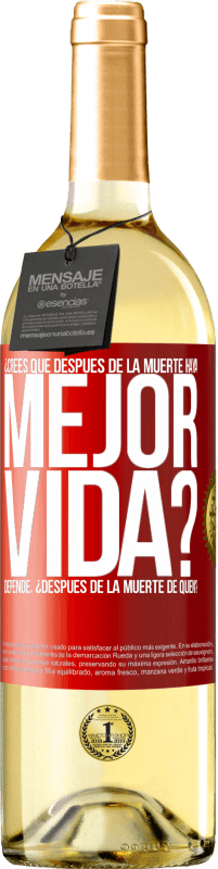 Envío gratis | Vino Blanco Edición WHITE ¿Crees que después de la muerte haya mejor vida? Depende ¿Después de la muerte de quién? Etiqueta Roja. Etiqueta personalizable Vino joven Cosecha 2023 Verdejo