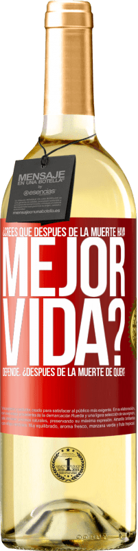 29,95 € Envío gratis | Vino Blanco Edición WHITE ¿Crees que después de la muerte haya mejor vida? Depende ¿Después de la muerte de quién? Etiqueta Roja. Etiqueta personalizable Vino joven Cosecha 2025 Verdejo