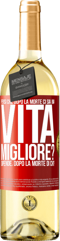 Spedizione Gratuita | Vino bianco Edizione WHITE Pensi che dopo la morte ci sia una vita migliore? Dipende Dopo la morte di chi? Etichetta Rossa. Etichetta personalizzabile Vino giovane Raccogliere 2023 Verdejo