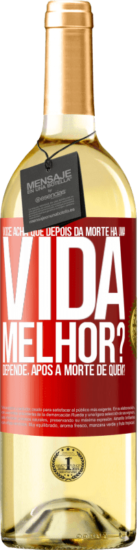 Envio grátis | Vinho branco Edição WHITE Você acha que depois da morte há uma vida melhor? Depende, após a morte de quem? Etiqueta Vermelha. Etiqueta personalizável Vinho jovem Colheita 2023 Verdejo