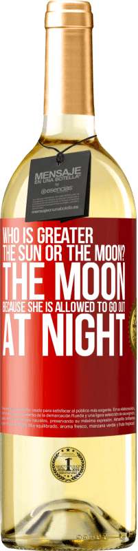 29,95 € Free Shipping | White Wine WHITE Edition Who is greater the sun or the moon? The moon, because she is allowed to go out at night Red Label. Customizable label Young wine Harvest 2024 Verdejo