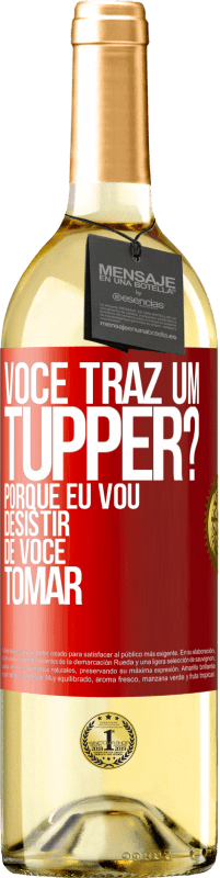 Envio grátis | Vinho branco Edição WHITE Você traz um tupper? Porque eu vou desistir de você tomar Etiqueta Vermelha. Etiqueta personalizável Vinho jovem Colheita 2023 Verdejo