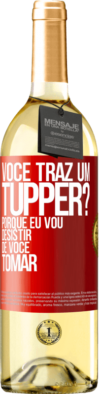 «Você traz um tupper? Porque eu vou desistir de você tomar» Edição WHITE