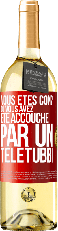 29,95 € | Vin blanc Édition WHITE Vous êtes con? Ou vous avez été accouché par un Télétubbi Étiquette Rouge. Étiquette personnalisable Vin jeune Récolte 2023 Verdejo